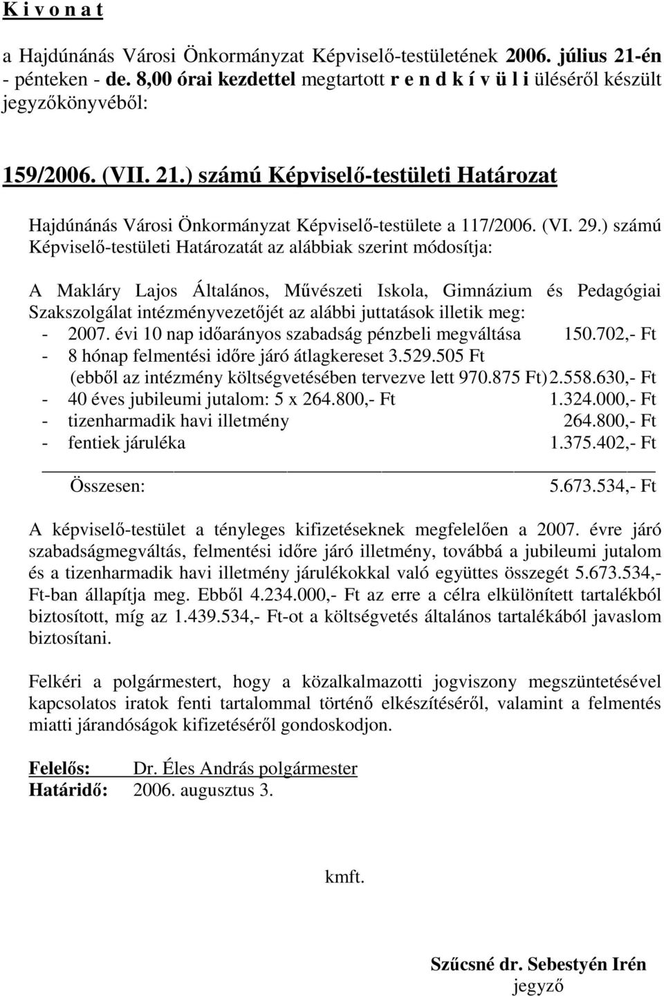 illetik meg: - 2007. évi 10 nap idıarányos szabadság pénzbeli megváltása 150.702,- Ft - 8 hónap felmentési idıre járó átlagkereset 3.529.505 Ft (ebbıl az intézmény költségvetésében tervezve lett 970.