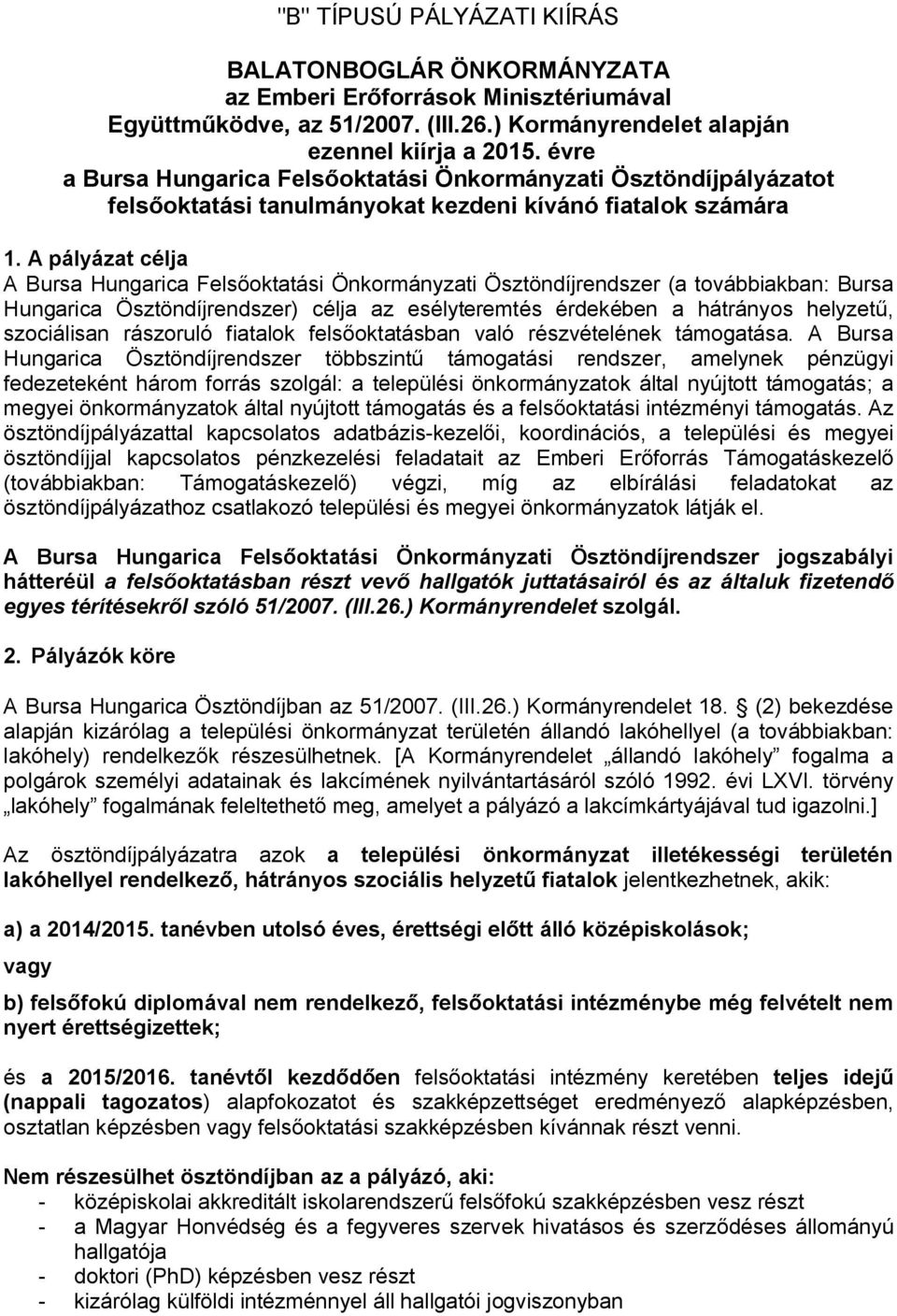 A pályázat célja A Bursa Hungarica Felsőoktatási Önkormányzati Ösztöndíjrendszer (a továbbiakban: Bursa Hungarica Ösztöndíjrendszer) célja az esélyteremtés érdekében a hátrányos helyzetű, szociálisan