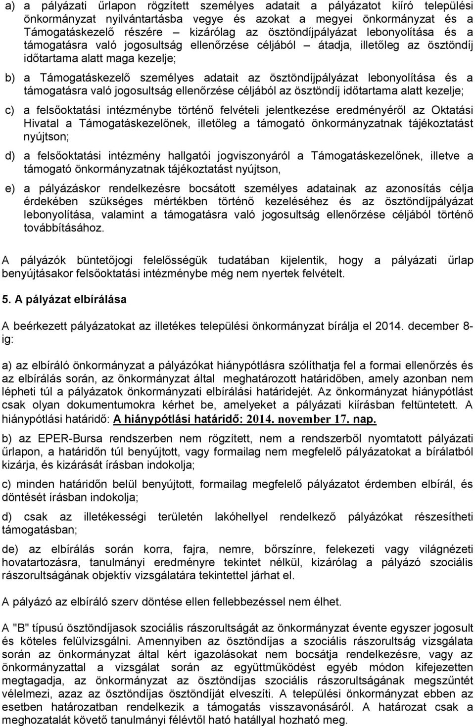 ösztöndíjpályázat lebonyolítása és a támogatásra való jogosultság ellenőrzése céljából az ösztöndíj időtartama alatt kezelje; c) a felsőoktatási intézménybe történő felvételi jelentkezése