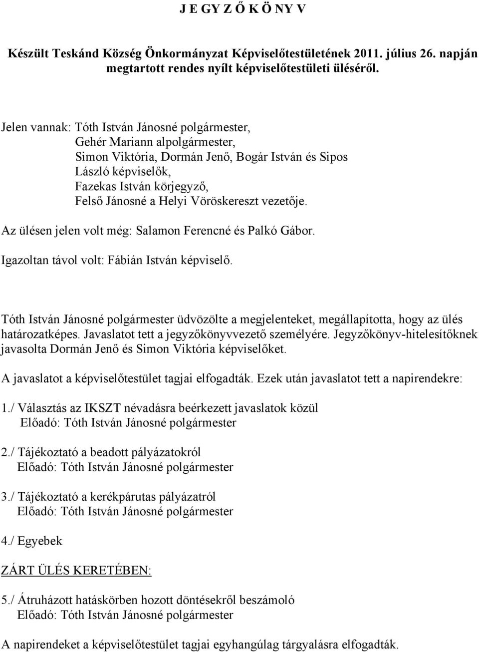 Vöröskereszt vezetője. Az ülésen jelen volt még: Salamon Ferencné és Palkó Gábor. Igazoltan távol volt: Fábián István képviselő.