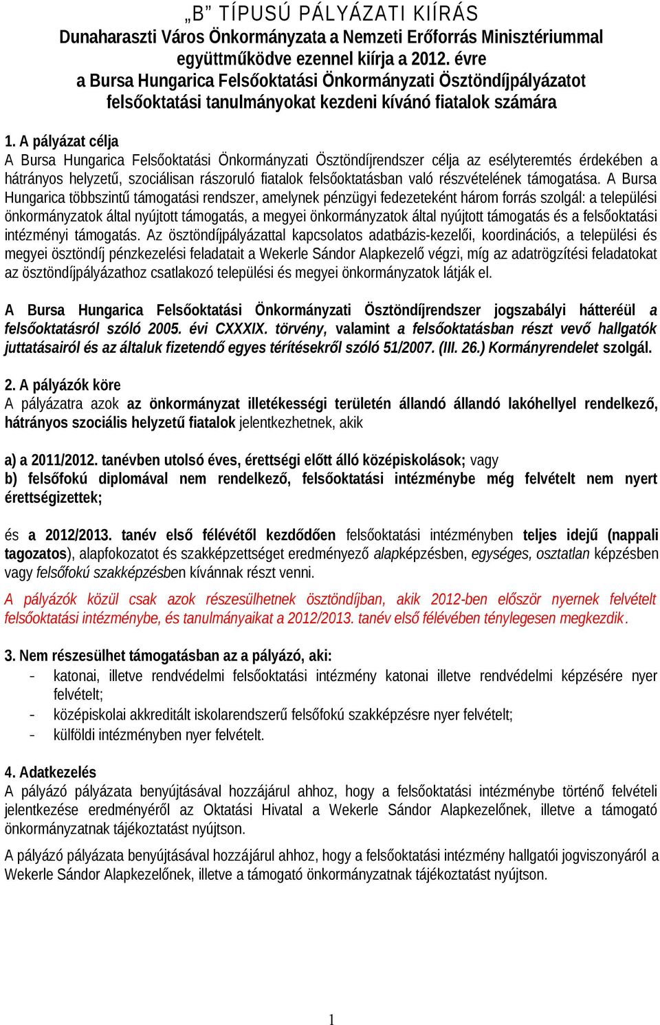 A pályázat célja A Bursa Hungarica Felsőoktatási Önkormányzati Ösztöndíjrendszer célja az esélyteremtés érdekében a hátrányos helyzetű, szociálisan rászoruló fiatalok felsőoktatásban való