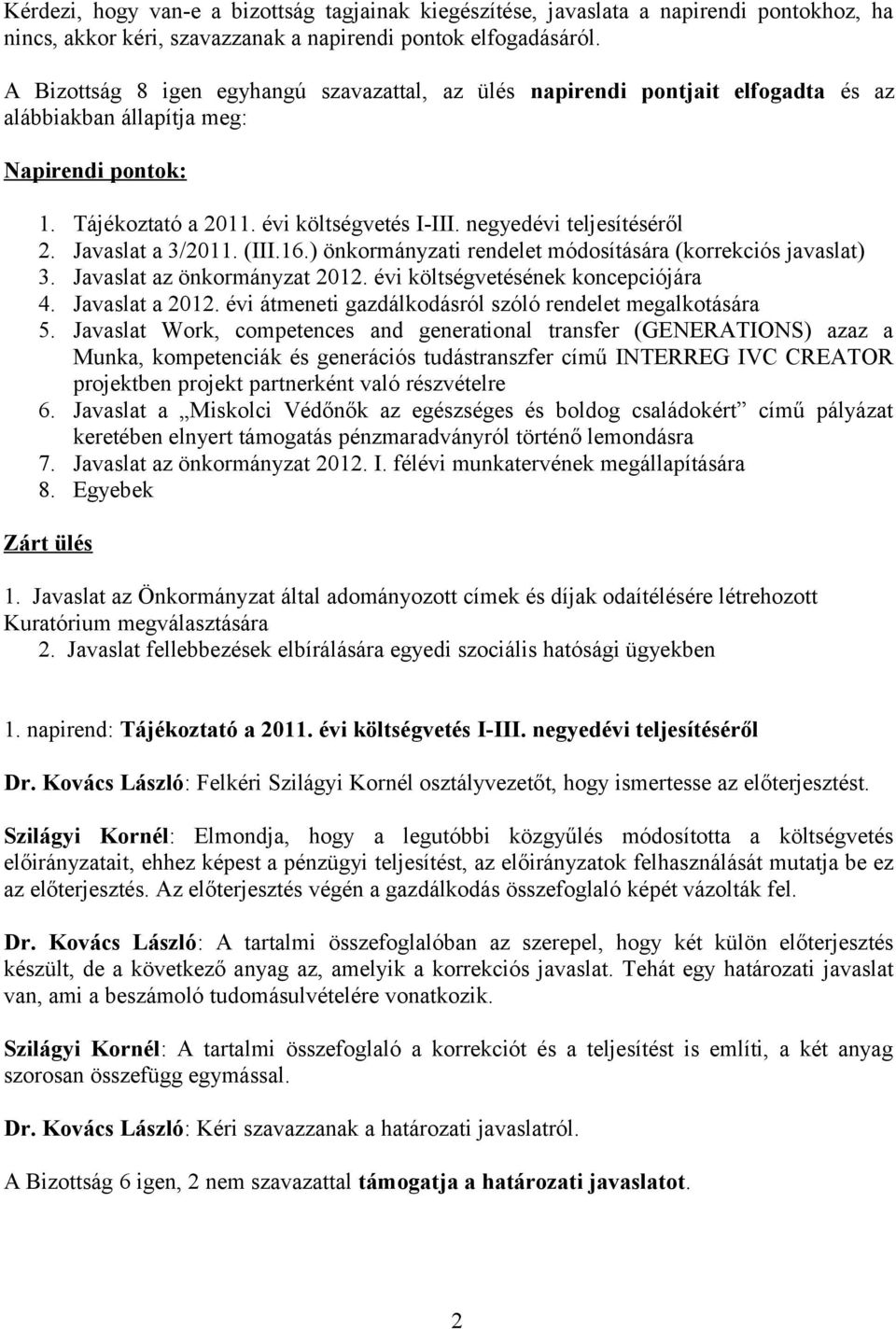 negyedévi teljesítéséről 2. Javaslat a 3/2011. (III.16.) önkormányzati rendelet módosítására (korrekciós javaslat) 3. Javaslat az önkormányzat 2012. évi költségvetésének koncepciójára 4.