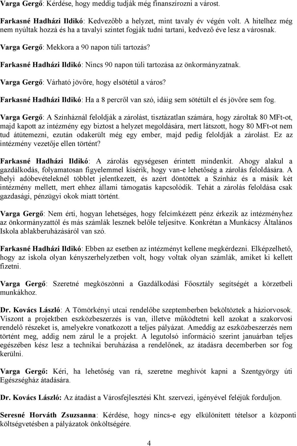 Farkasné Hadházi Ildikó: Nincs 90 napon túli tartozása az önkormányzatnak. Varga Gergő: Várható jövőre, hogy elsötétül a város?
