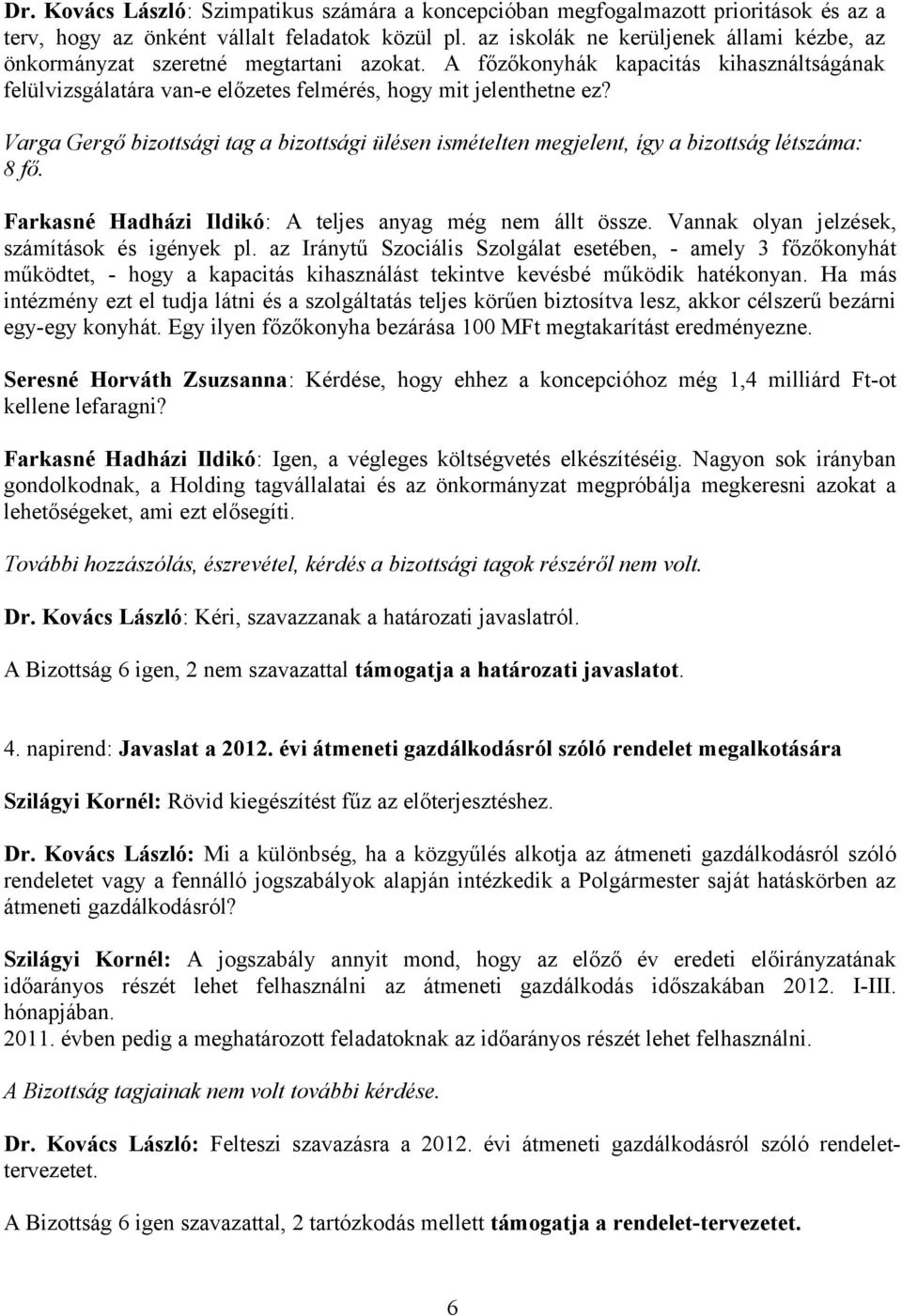 Varga Gergő bizottsági tag a bizottsági ülésen ismételten megjelent, így a bizottság létszáma: 8 fő. Farkasné Hadházi Ildikó: A teljes anyag még nem állt össze.