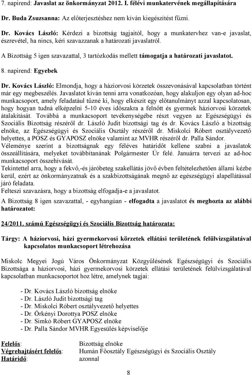 Kovács László: Kérdezi a bizottság tagjaitól, hogy a munkatervhez van-e javaslat, észrevétel, ha nincs, kéri szavazzanak a határozati javaslatról.