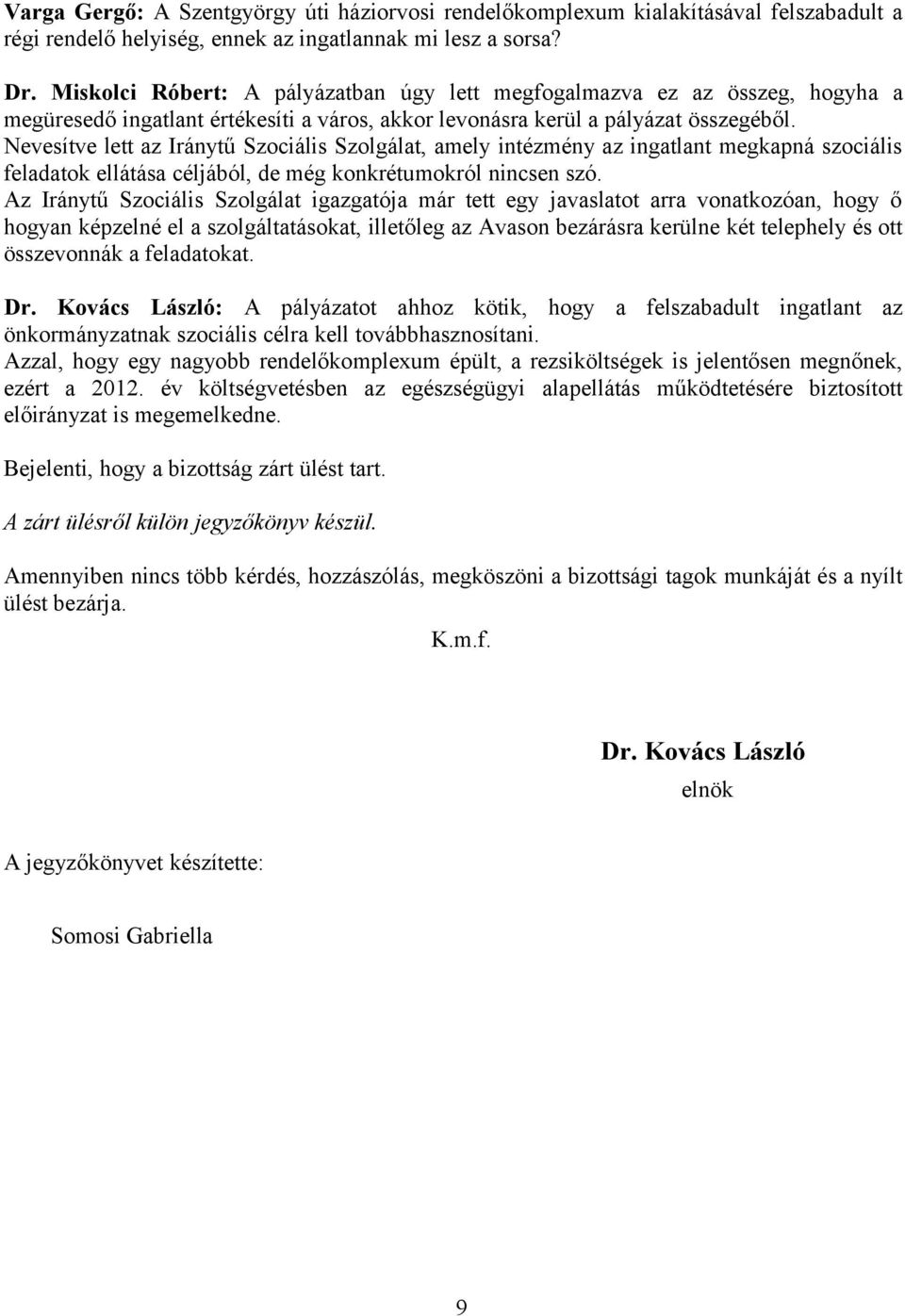 Nevesítve lett az Iránytű Szociális Szolgálat, amely intézmény az ingatlant megkapná szociális feladatok ellátása céljából, de még konkrétumokról nincsen szó.