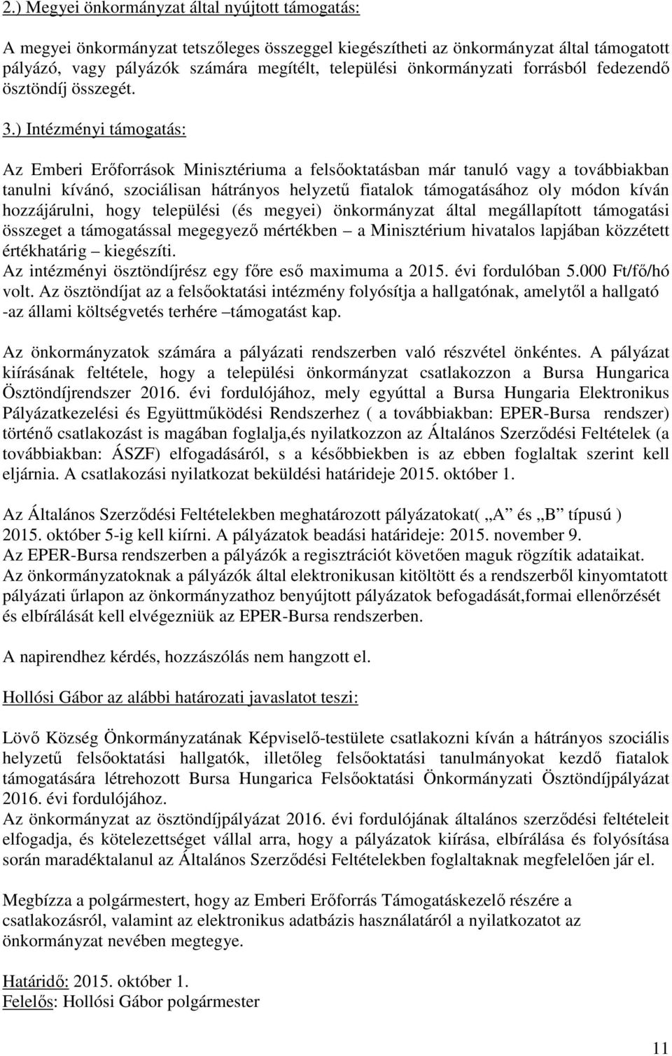 ) Intézményi támogatás: Az Emberi Erőforrások Minisztériuma a felsőoktatásban már tanuló vagy a továbbiakban tanulni kívánó, szociálisan hátrányos helyzetű fiatalok támogatásához oly módon kíván