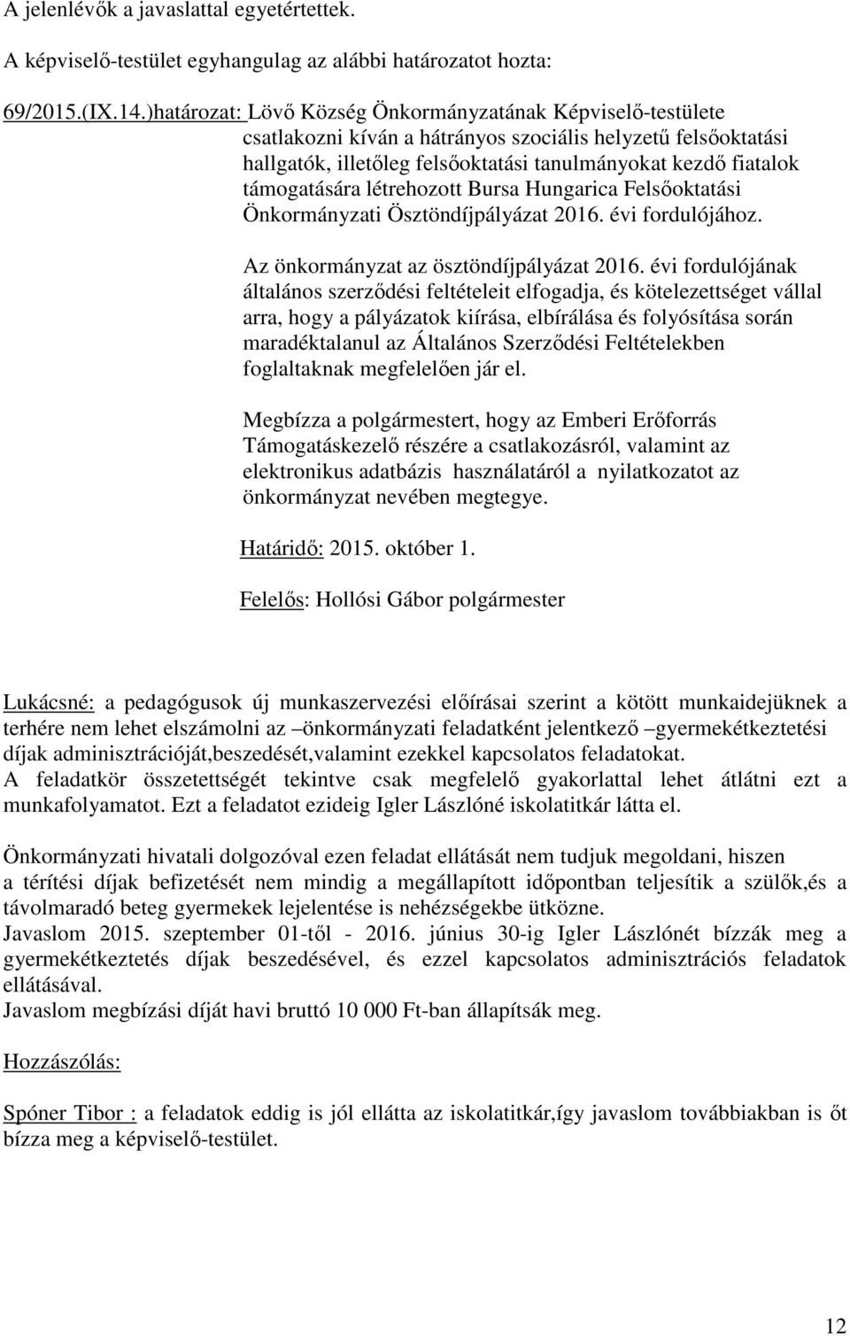 támogatására létrehozott Bursa Hungarica Felsőoktatási Önkormányzati Ösztöndíjpályázat 2016. évi fordulójához. Az önkormányzat az ösztöndíjpályázat 2016.