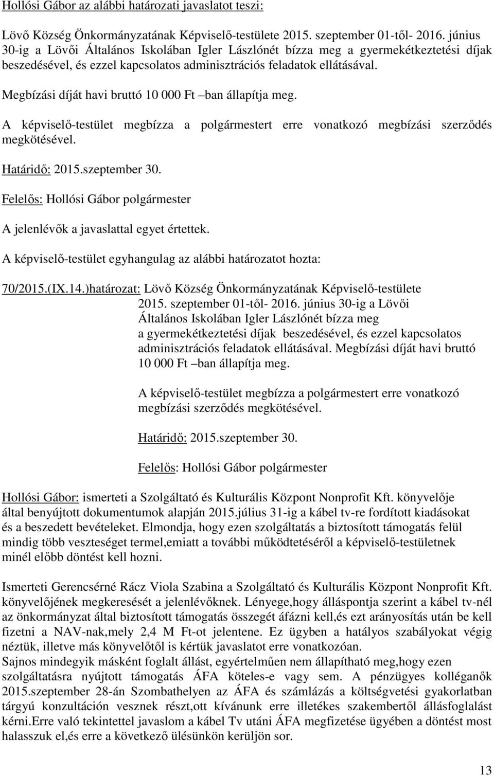 Megbízási díját havi bruttó 10 000 Ft ban állapítja meg. A képviselő-testület megbízza a polgármestert erre vonatkozó megbízási szerződés megkötésével. Határidő: 2015.szeptember 30.