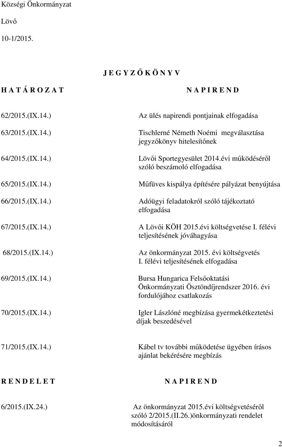 évi működéséről szóló beszámoló elfogadása Műfüves kispálya építésére pályázat benyújtása Adóügyi feladatokról szóló tájékoztató elfogadása A Lövői KÖH 2015.évi költségvetése I.