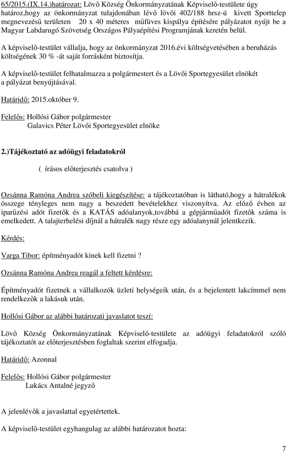 kispálya építésére pályázatot nyújt be a Magyar Labdarugó Szövetség Országos Pályaépítési Programjának keretén belül. A képviselő-testület vállalja, hogy az önkormányzat 2016.