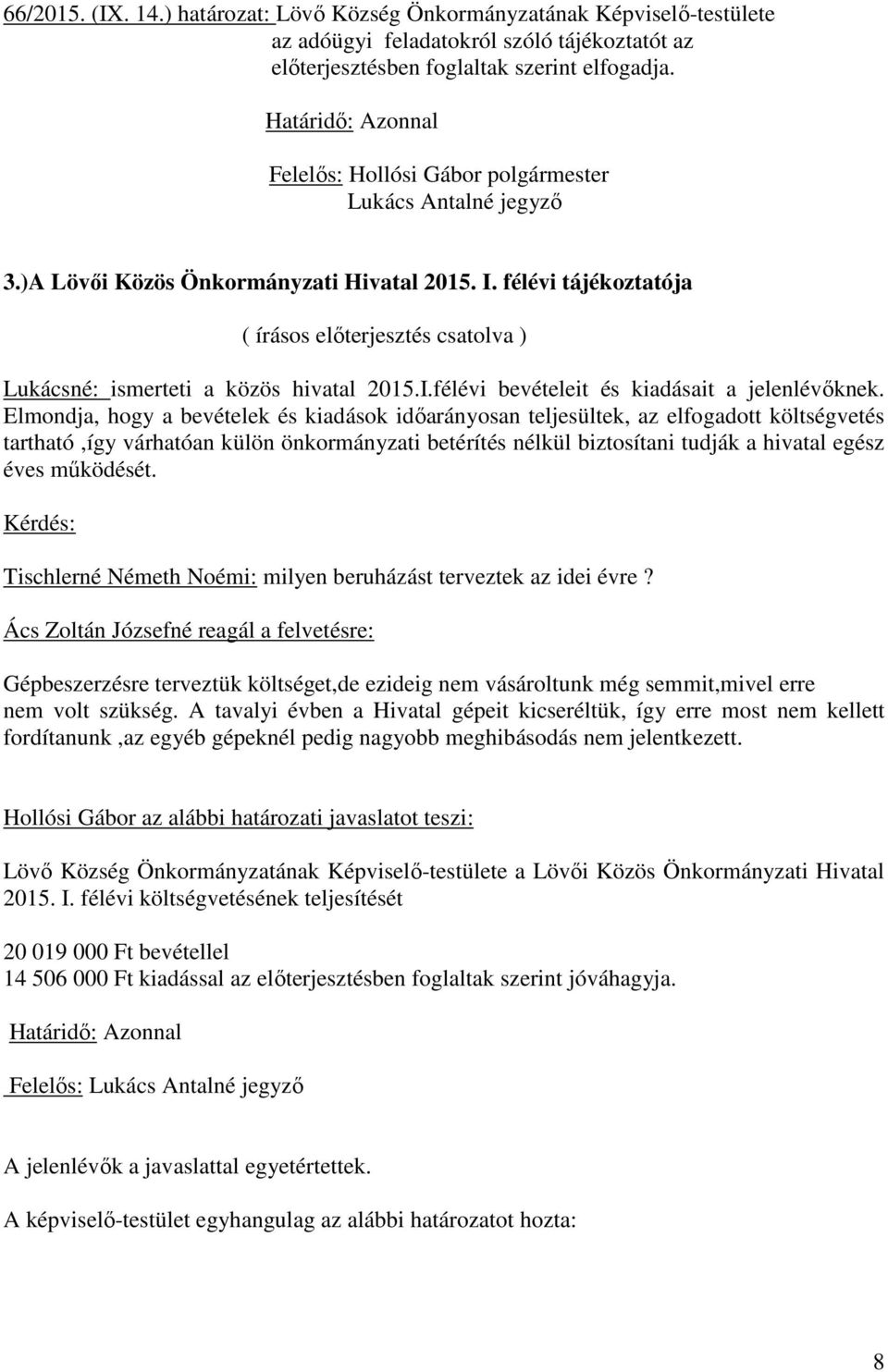 Elmondja, hogy a bevételek és kiadások időarányosan teljesültek, az elfogadott költségvetés tartható,így várhatóan külön önkormányzati betérítés nélkül biztosítani tudják a hivatal egész éves