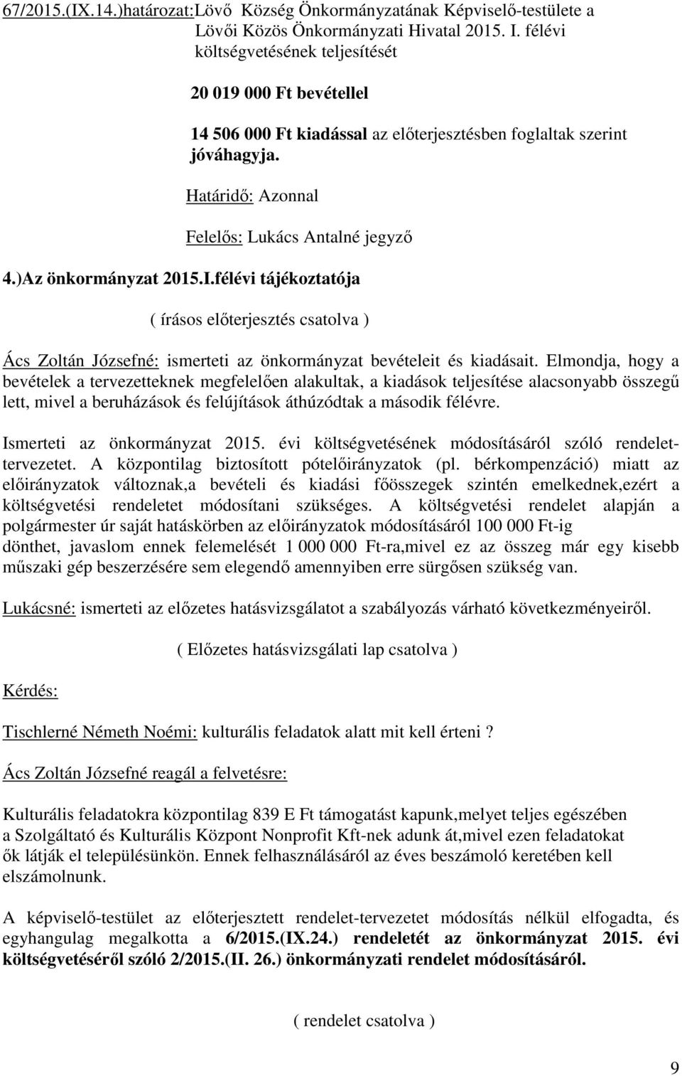 félévi tájékoztatója ( írásos előterjesztés csatolva ) Ács Zoltán Józsefné: ismerteti az önkormányzat bevételeit és kiadásait.