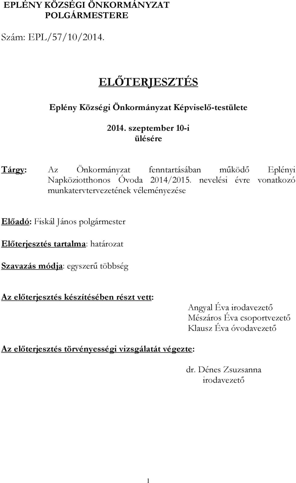 nevelési évre vonatkozó munkatervtervezetének véleményezése Előadó: Fiskál János polgármester Előterjesztés tartalma: határozat Szavazás módja: