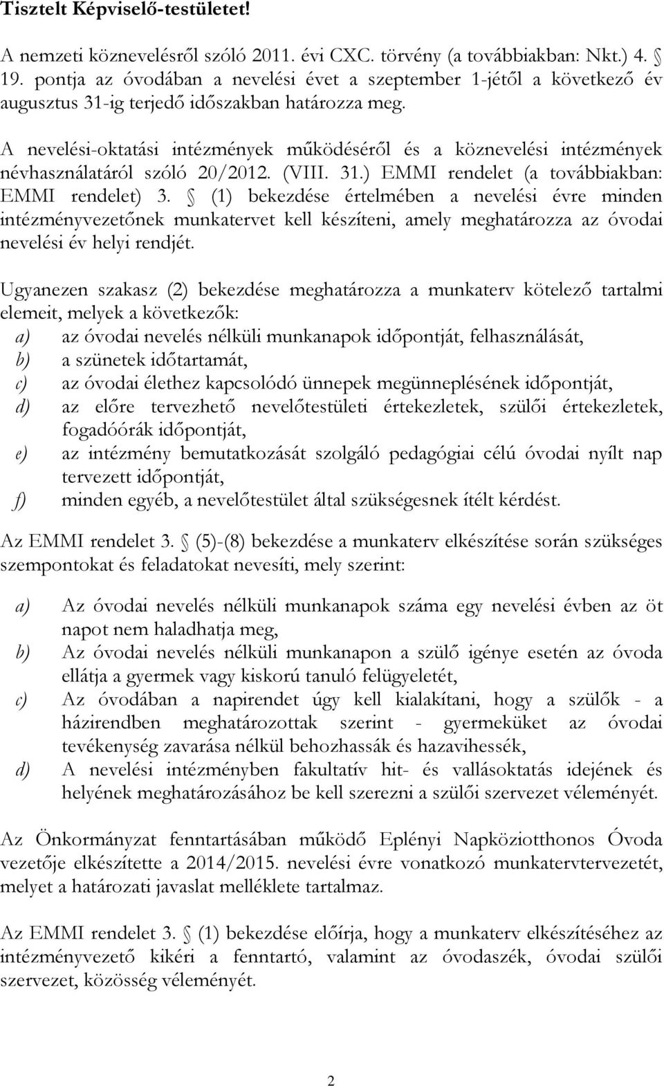 A nevelési-oktatási intézmények működéséről és a köznevelési intézmények névhasználatáról szóló 20/2012. (VIII. 31.) EMMI rendelet (a továbbiakban: EMMI rendelet) 3.