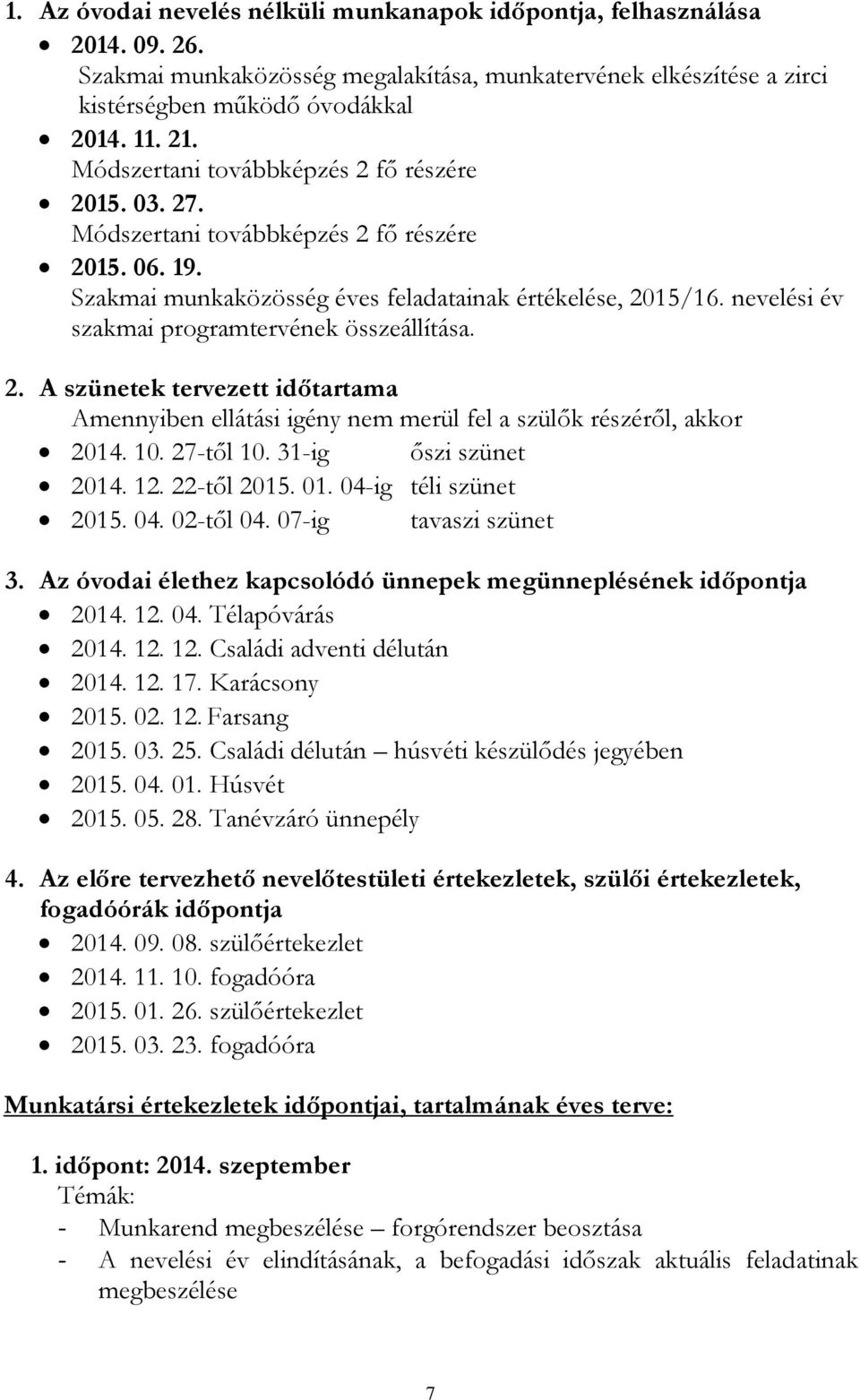 nevelési év szakmai programtervének összeállítása. 2. A szünetek tervezett időtartama Amennyiben ellátási igény nem merül fel a szülők részéről, akkor 2014. 10. 27-től 10. 31-ig őszi szünet 2014. 12.