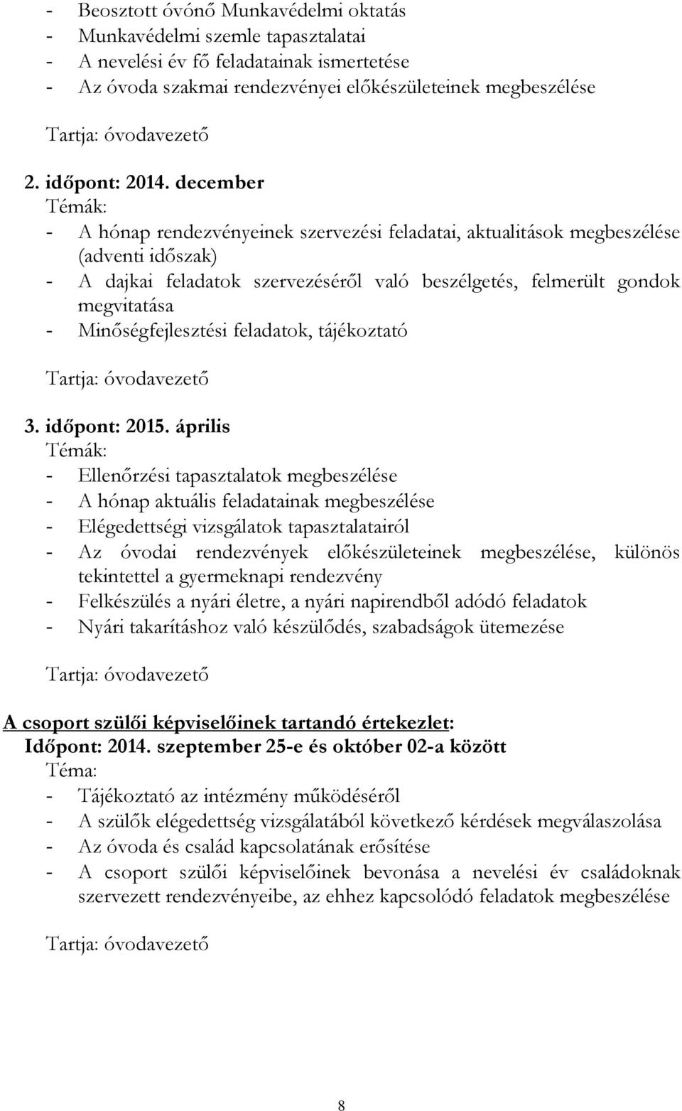 december Témák: - A hónap rendezvényeinek szervezési feladatai, aktualitások megbeszélése (adventi időszak) - A dajkai feladatok szervezéséről való beszélgetés, felmerült gondok megvitatása -