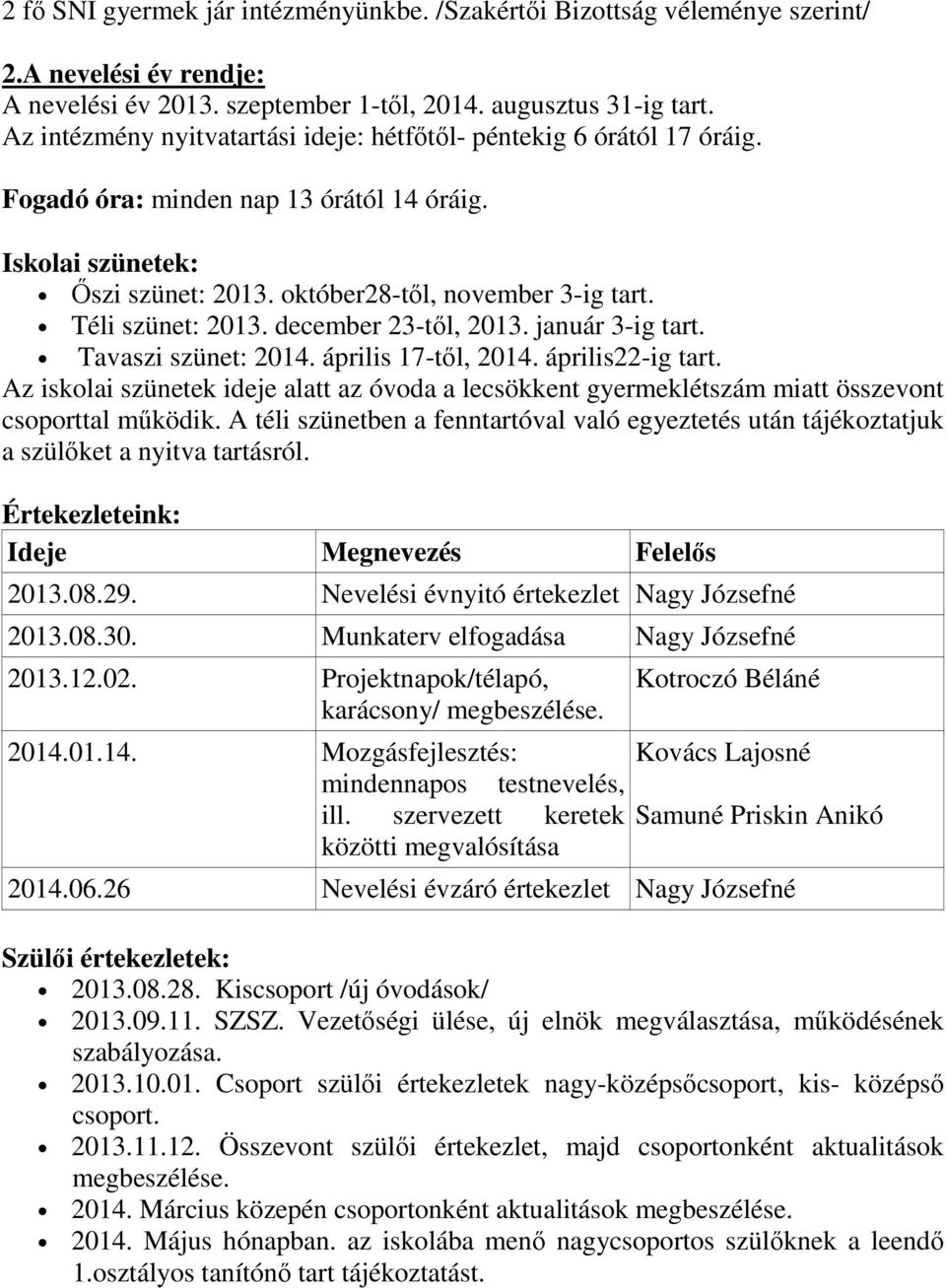 Téli szünet: 2013. december 23-tıl, 2013. január 3-ig tart. Tavaszi szünet: 2014. április 17-tıl, 2014. április22-ig tart.