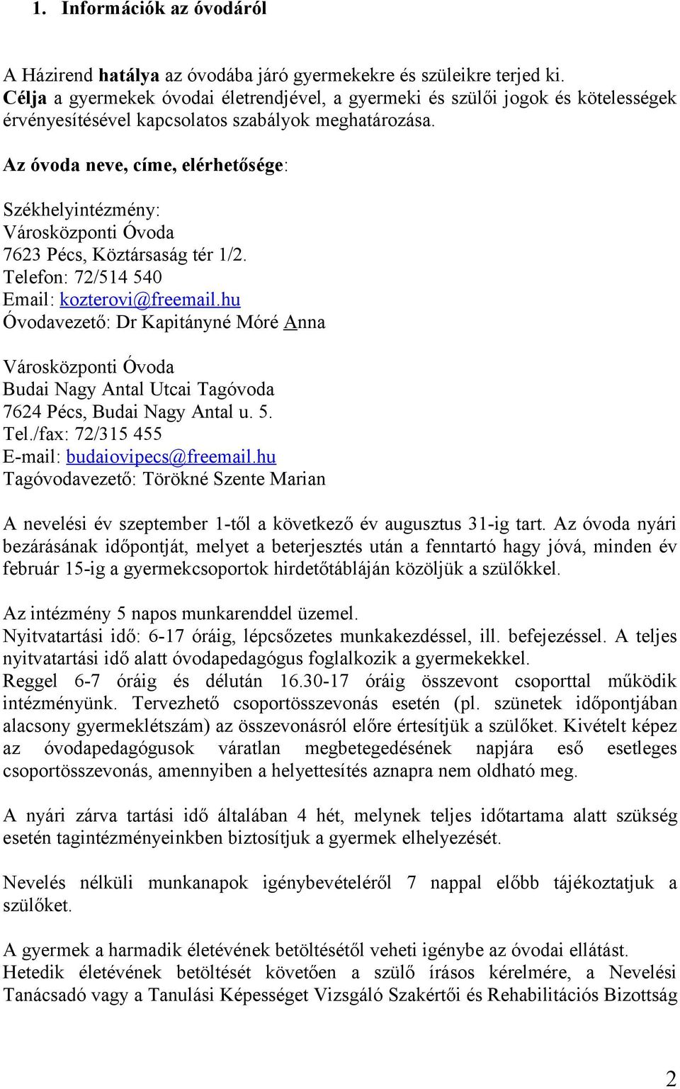 Az óvoda neve, címe, elérhetősége: Székhelyintézmény: Városközponti Óvoda 7623 Pécs, Köztársaság tér 1/2. Telefon: 72/514 540 Email: kozterovi@freemail.