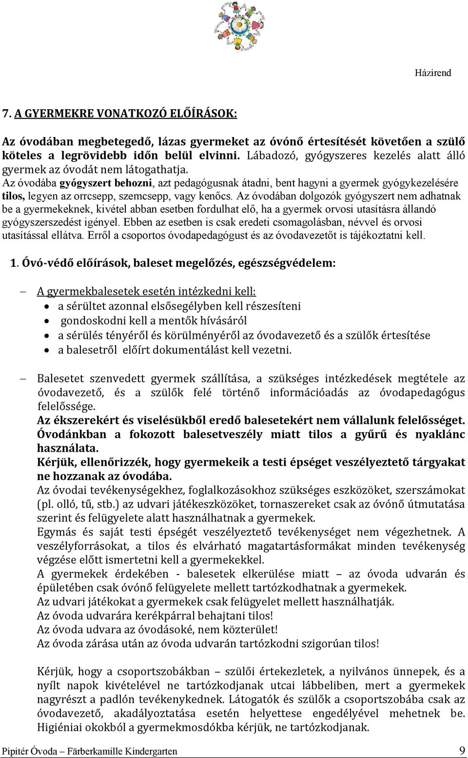 Az óvodába gyógyszert behozni, azt pedagógusnak átadni, bent hagyni a gyermek gyógykezelésére tilos, legyen az orrcsepp, szemcsepp, vagy kenőcs.