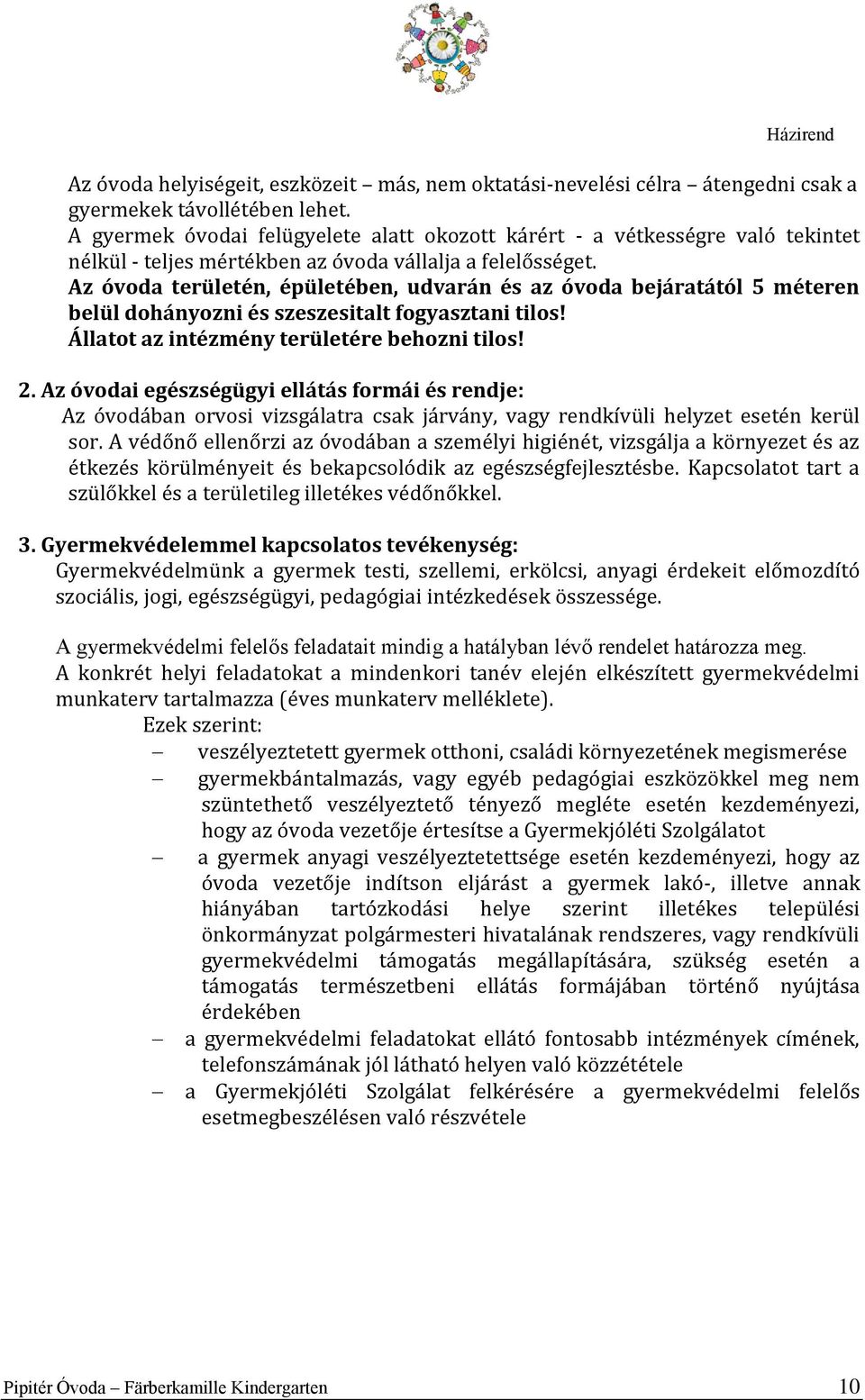 Az óvoda területén, épületében, udvarán és az óvoda bejáratától 5 méteren belül dohányozni és szeszesitalt fogyasztani tilos! Állatot az intézmény területére behozni tilos! 2.