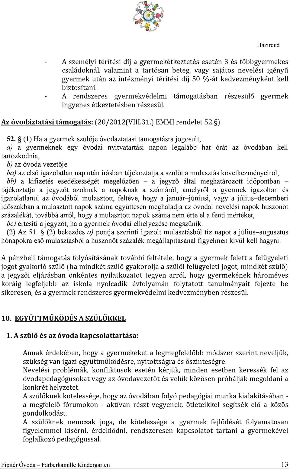 (1) Ha a gyermek szülője óvodáztatási támogatásra jogosult, a) a gyermeknek egy óvodai nyitvatartási napon legalább hat órát az óvodában kell tartózkodnia, b) az óvoda vezetője ba) az első