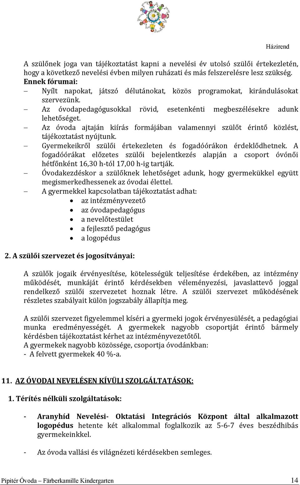 Az óvoda ajtaján kiírás formájában valamennyi szülőt érintő közlést, tájékoztatást nyújtunk. Gyermekeikről szülői értekezleten és fogadóórákon érdeklődhetnek.