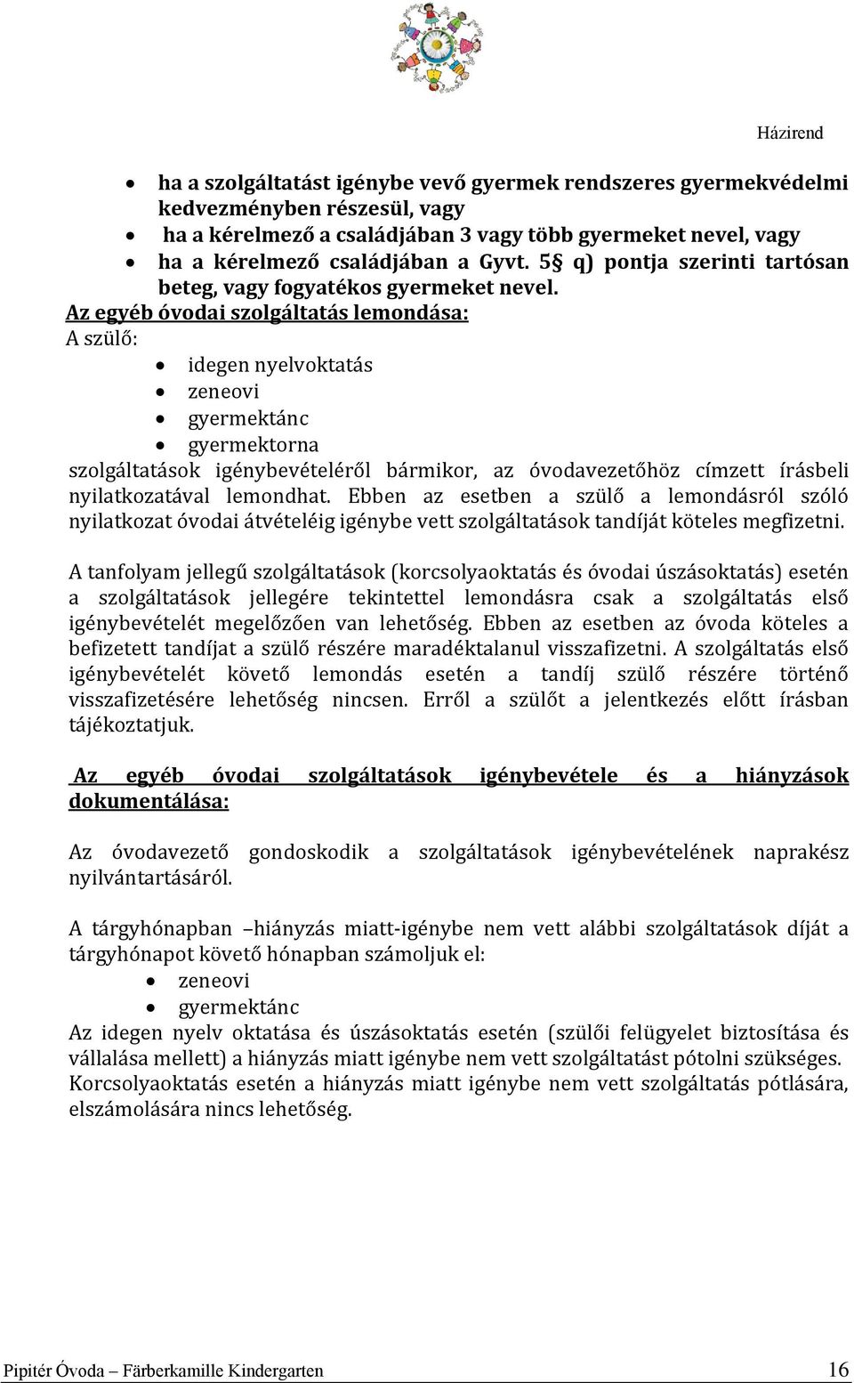 Az egyéb óvodai szolgáltatás lemondása: A szülő: idegen nyelvoktatás zeneovi gyermektánc gyermektorna szolgáltatások igénybevételéről bármikor, az óvodavezetőhöz címzett írásbeli nyilatkozatával