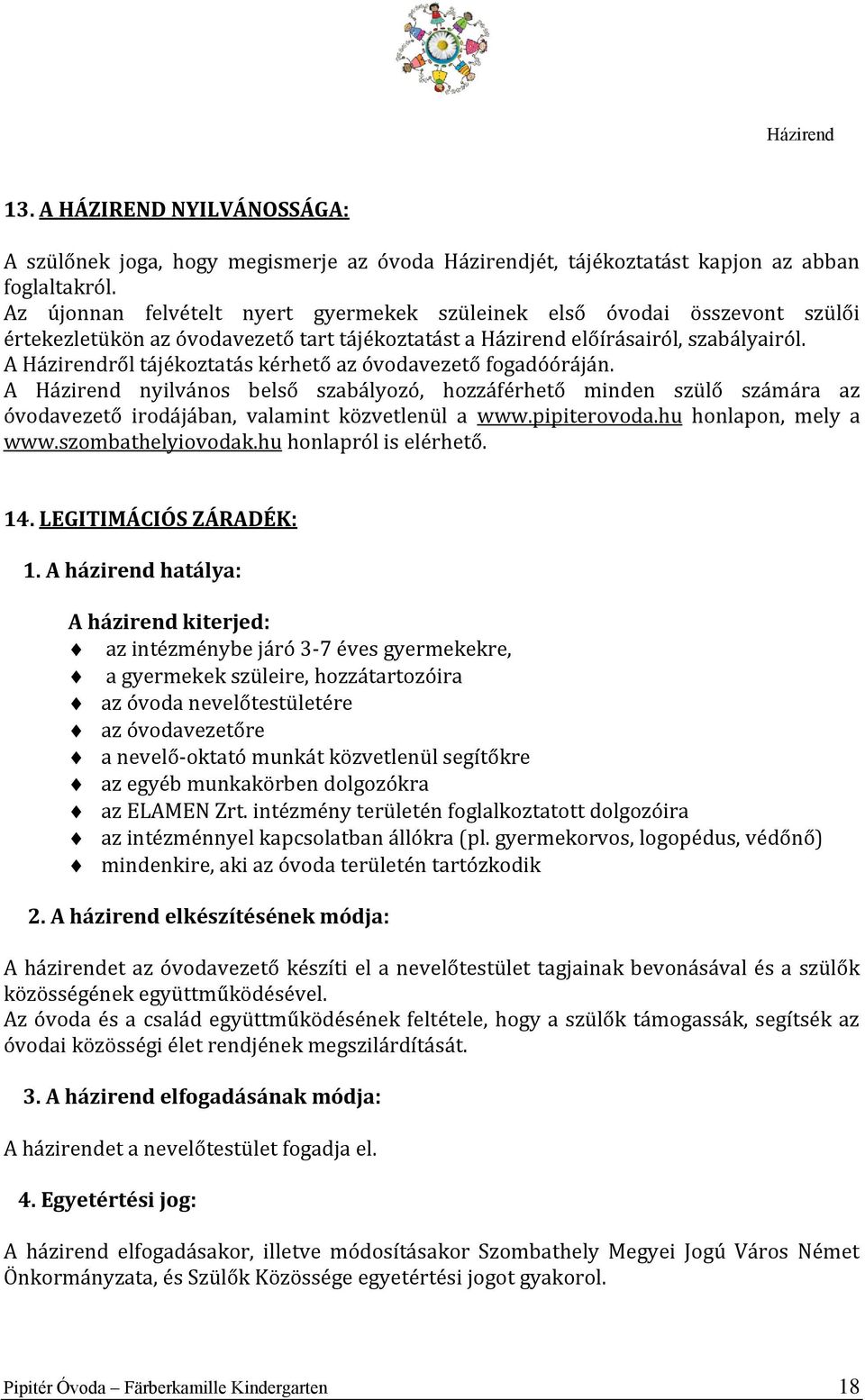 A Házirendről tájékoztatás kérhető az óvodavezető fogadóóráján. A Házirend nyilvános belső szabályozó, hozzáférhető minden szülő számára az óvodavezető irodájában, valamint közvetlenül a www.