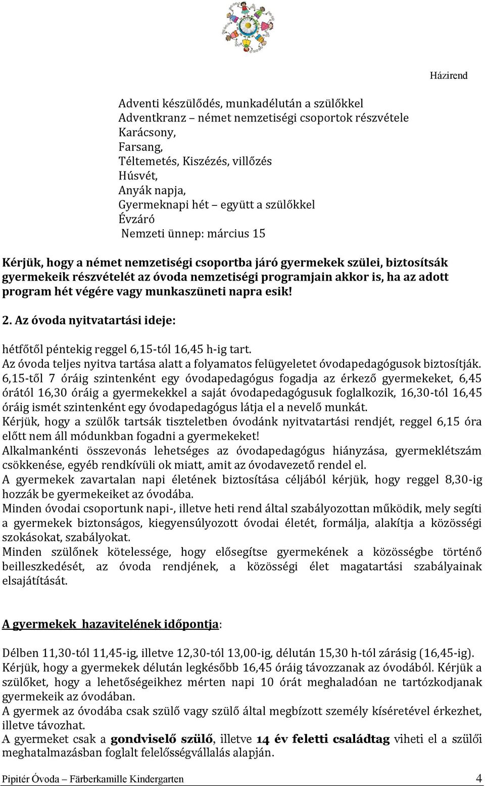 program hét végére vagy munkaszüneti napra esik! 2. Az óvoda nyitvatartási ideje: hétfőtől péntekig reggel 6,15-tól 16,45 h-ig tart.