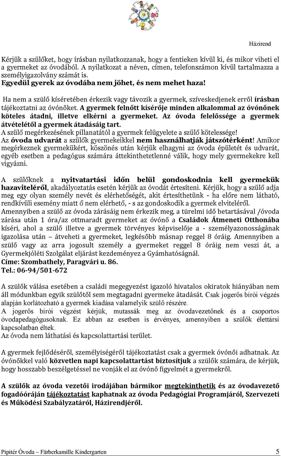 Ha nem a szülő kíséretében érkezik vagy távozik a gyermek, szíveskedjenek erről írásban tájékoztatni az óvónőket.