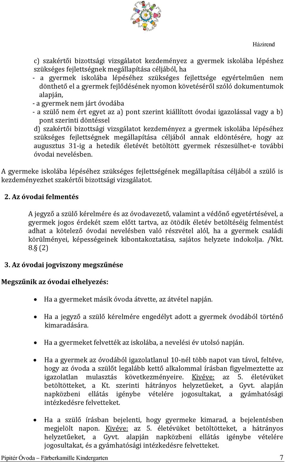 szerinti döntéssel d) szakértői bizottsági vizsgálatot kezdeményez a gyermek iskolába lépéséhez szükséges fejlettségnek megállapítása céljából annak eldöntésére, hogy az augusztus 31-ig a hetedik