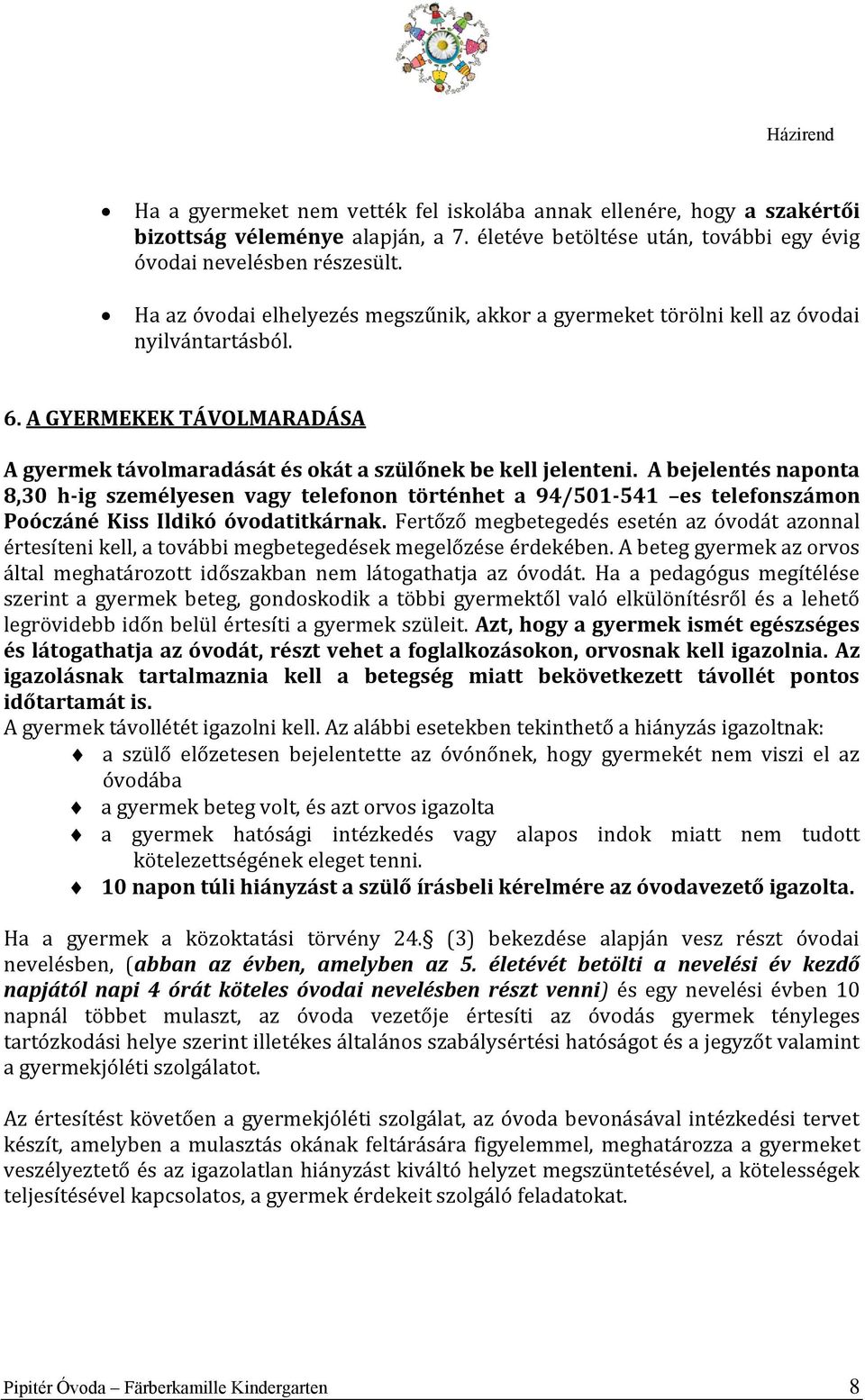 A bejelentés naponta 8,30 h-ig személyesen vagy telefonon történhet a 94/501-541 es telefonszámon Poóczáné Kiss Ildikó óvodatitkárnak.