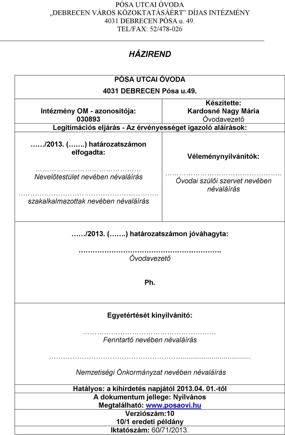 Készítette: Intézmény OM - azonosítója: Kardosné Nagy Mária 030893 Óvodavezető Legitimációs eljárás - Az érvényességet igazoló aláírások: /2013. (.