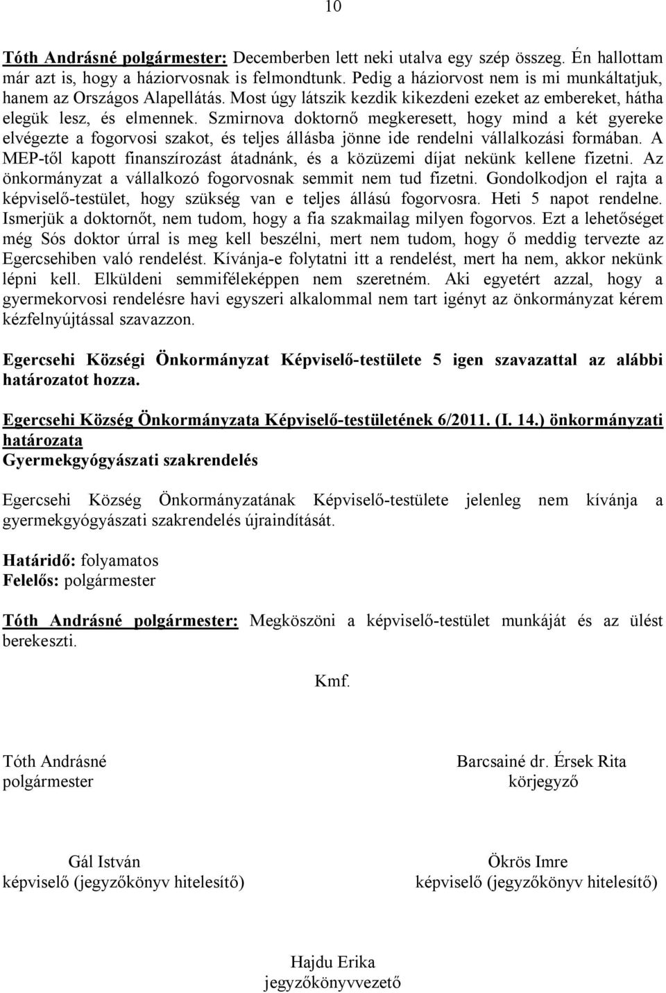 Szmirnova doktornő megkeresett, hogy mind a két gyereke elvégezte a fogorvosi szakot, és teljes állásba jönne ide rendelni vállalkozási formában.