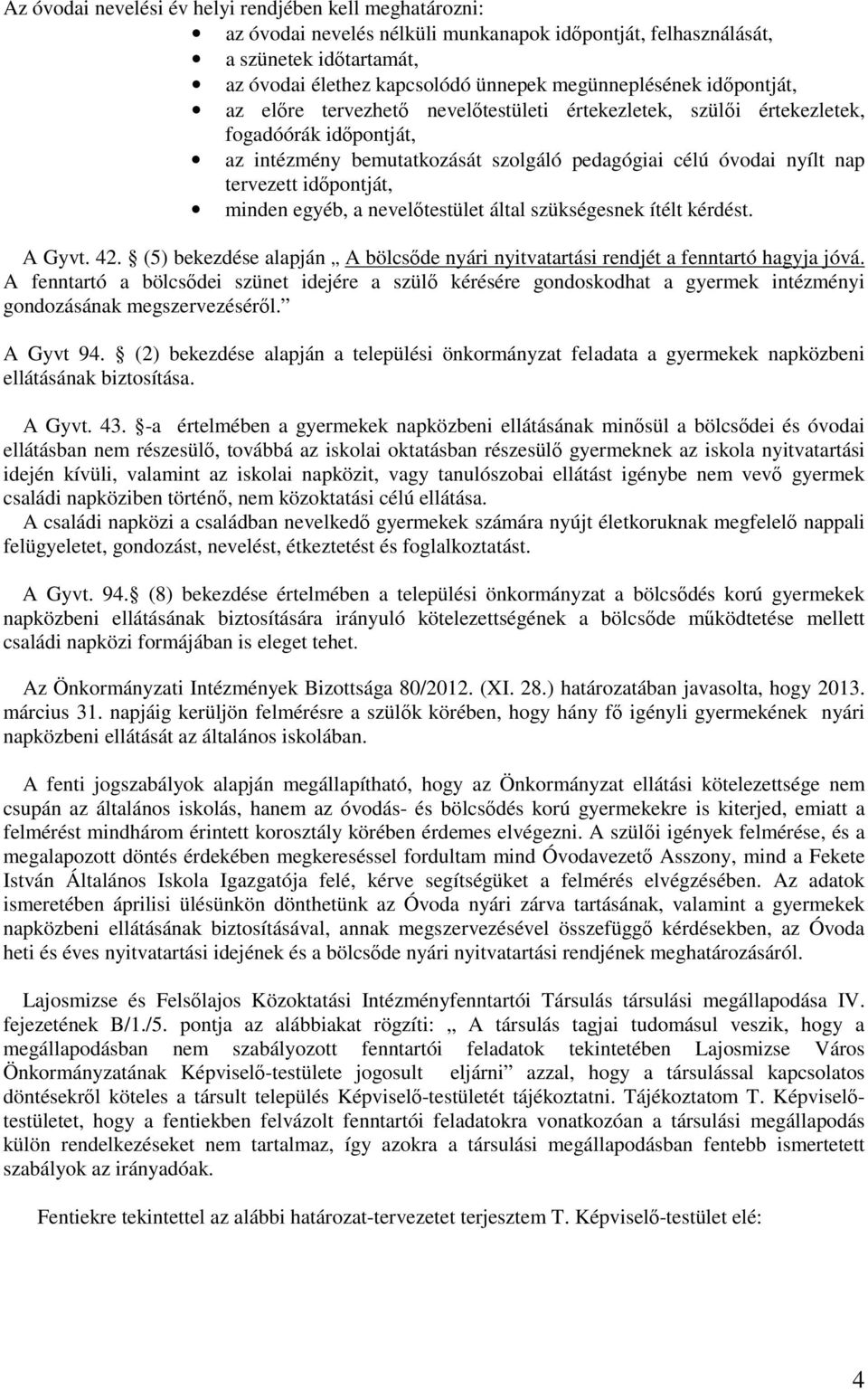 minden egyéb, a nevelıtestület által szükségesnek ítélt kérdést. A Gyvt. 42. (5) bekezdése alapján A bölcsıde nyári nyitvatartási rendjét a fenntartó hagyja jóvá.