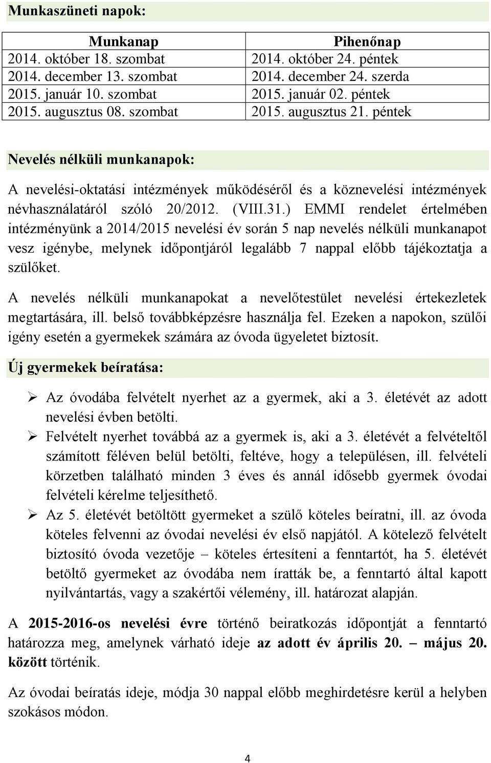 ) EMMI rendelet értelmében intézményünk a 2014/2015 nevelési év során 5 nap nevelés nélküli munkanapot vesz igénybe, melynek időpontjáról legalább 7 nappal előbb tájékoztatja a szülőket.