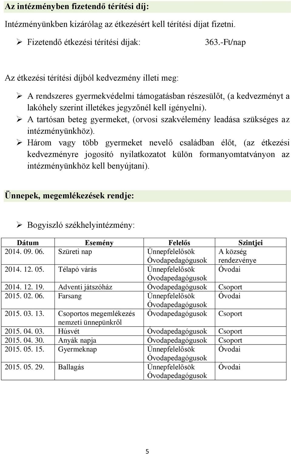 A tartósan beteg gyermeket, (orvosi szakvélemény leadása szükséges az intézményünkhöz).