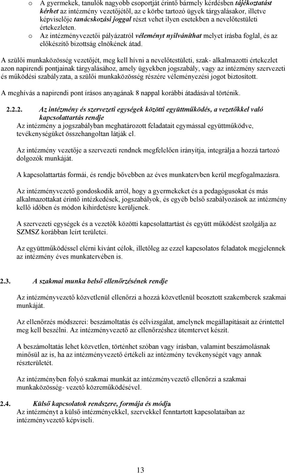 A szülői munkaközösség vezetőjét, meg kell hívni a nevelőtestületi, szak- alkalmaztti értekezlet azn napirendi pntjainak tárgyalásáhz, amely ügyekben jgszabály, vagy az intézmény szervezeti és