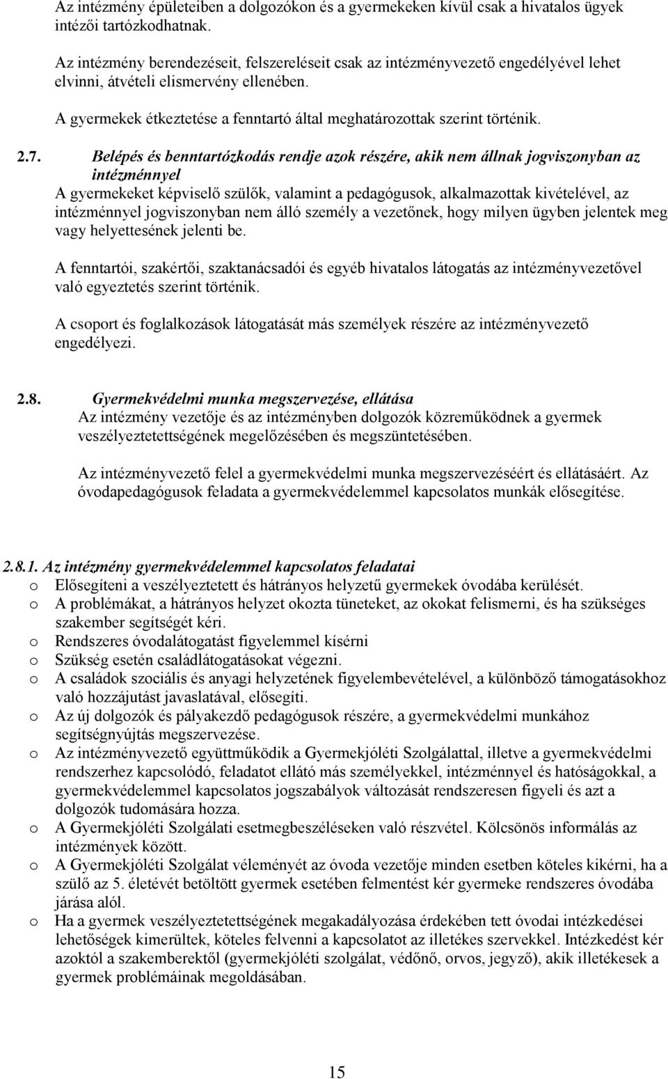 2.7. Belépés és benntartózkdás rendje azk részére, akik nem állnak jgvisznyban az intézménnyel A gyermekeket képviselő szülők, valamint a pedagógusk, alkalmazttak kivételével, az intézménnyel