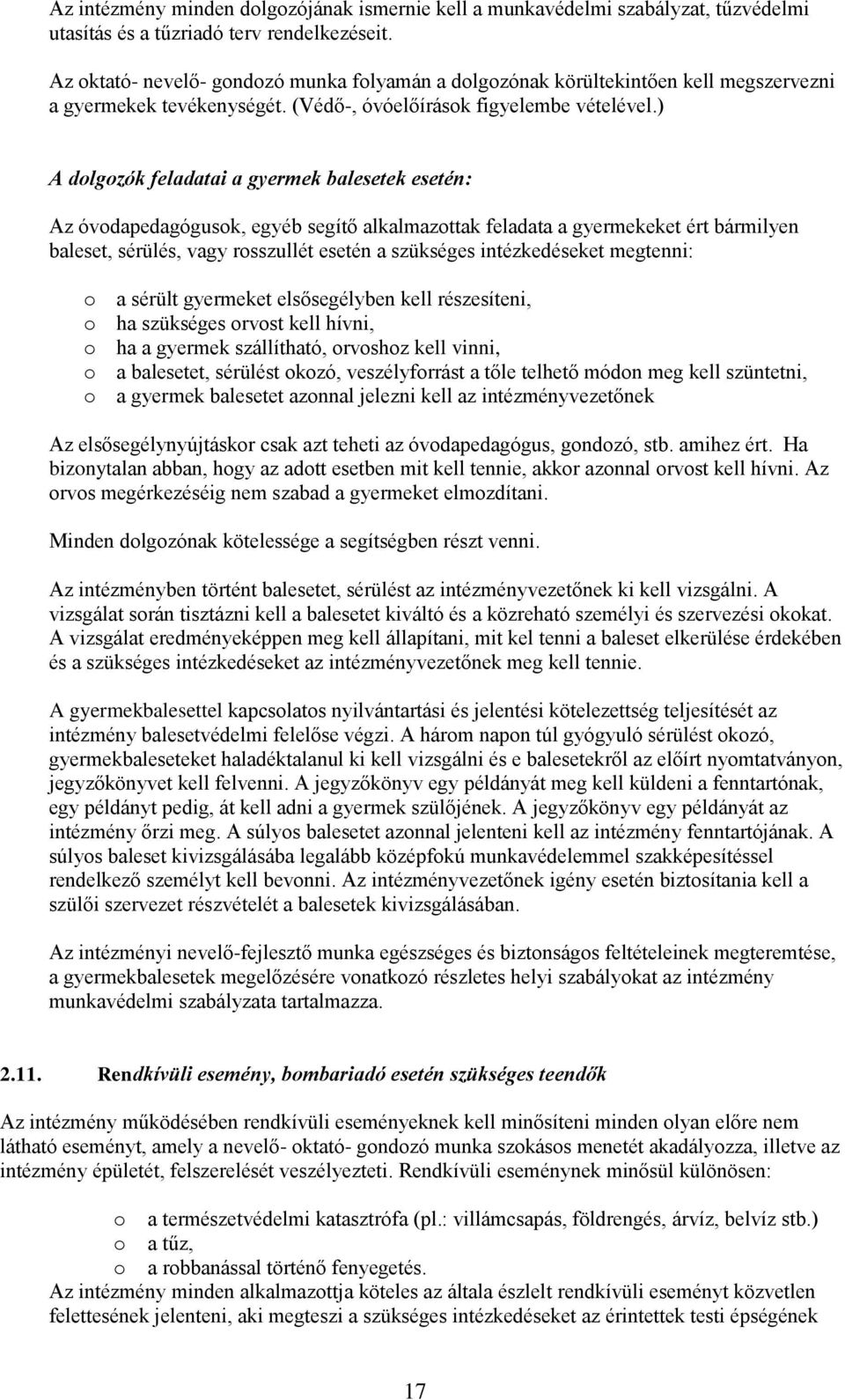 ) A dlgzók feladatai a gyermek balesetek esetén: Az óvdapedagógusk, egyéb segítő alkalmazttak feladata a gyermekeket ért bármilyen baleset, sérülés, vagy rsszullét esetén a szükséges intézkedéseket