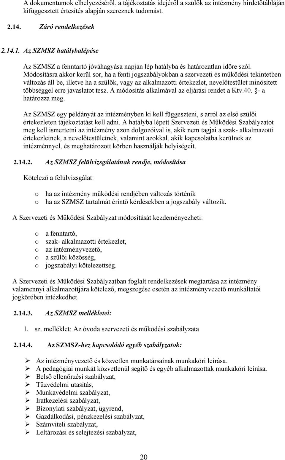 Módsításra akkr kerül sr, ha a fenti jgszabálykban a szervezeti és működési tekintetben váltzás áll be, illetve ha a szülők, vagy az alkalmaztti értekezlet, nevelőtestület minősített többséggel erre