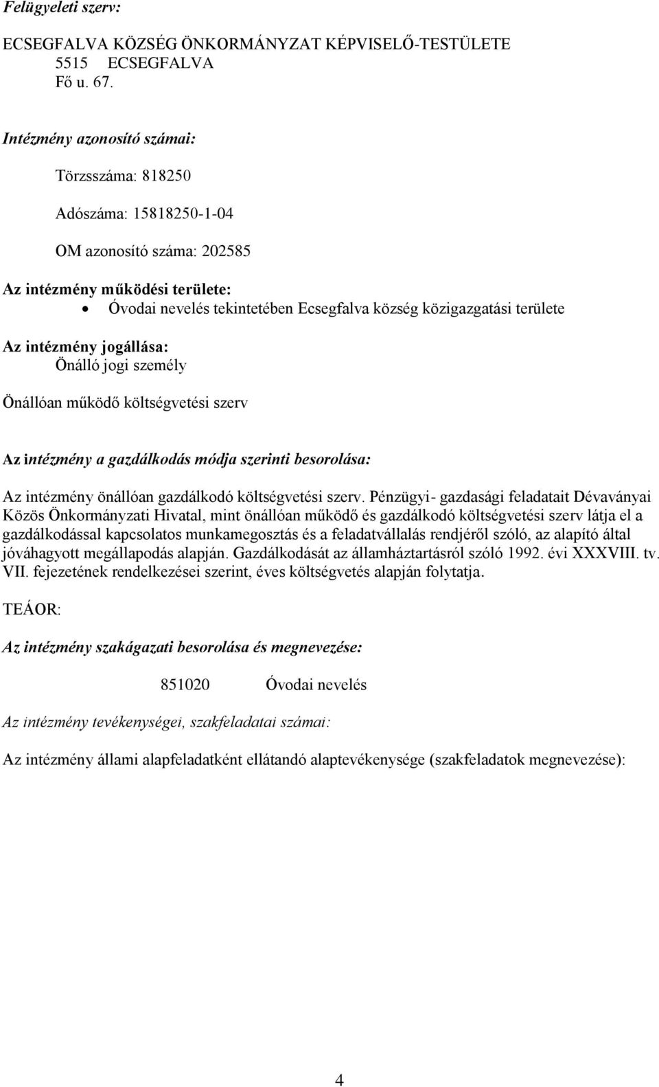 intézmény jgállása: Önálló jgi személy Önállóan működő költségvetési szerv Az intézmény a gazdálkdás módja szerinti besrlása: Az intézmény önállóan gazdálkdó költségvetési szerv.