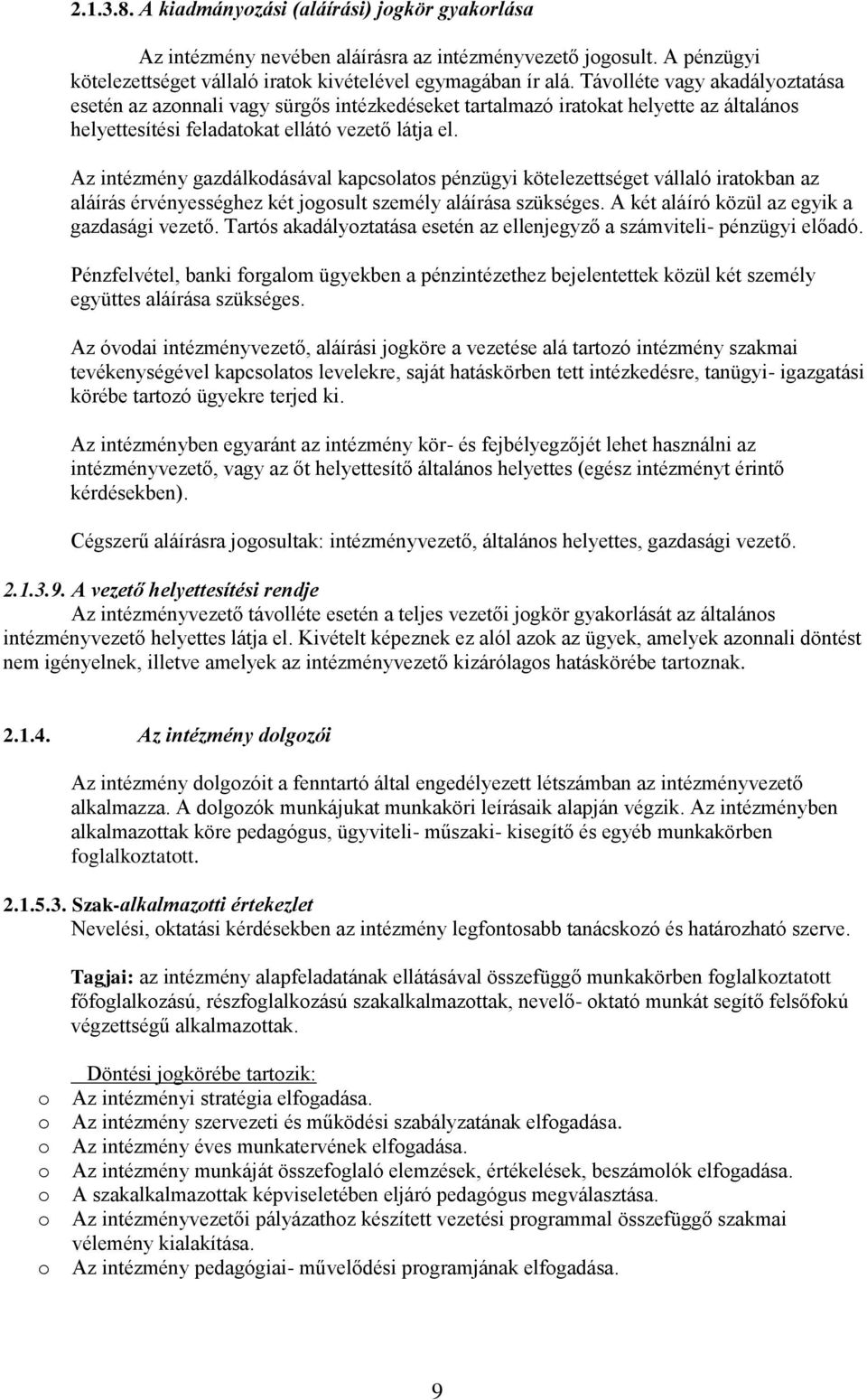 Az intézmény gazdálkdásával kapcslats pénzügyi kötelezettséget vállaló iratkban az aláírás érvényességhez két jgsult személy aláírása szükséges. A két aláíró közül az egyik a gazdasági vezető.