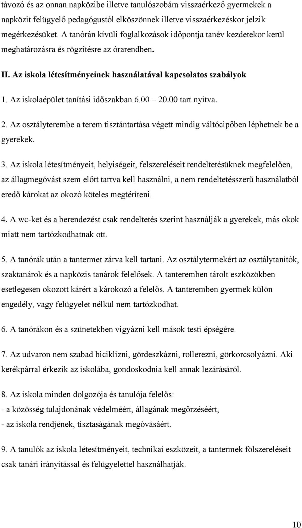 Az iskolaépület tanítási időszakban 6.00 20.00 tart nyitva. 2. Az osztályterembe a terem tisztántartása végett mindig váltócipőben léphetnek be a gyerekek. 3.