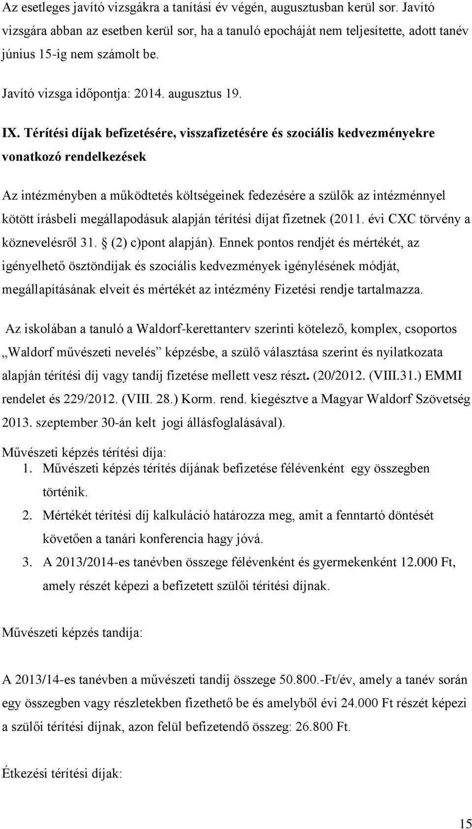 Térítési díjak befizetésére, visszafizetésére és szociális kedvezményekre vonatkozó rendelkezések Az intézményben a működtetés költségeinek fedezésére a szülők az intézménnyel kötött írásbeli
