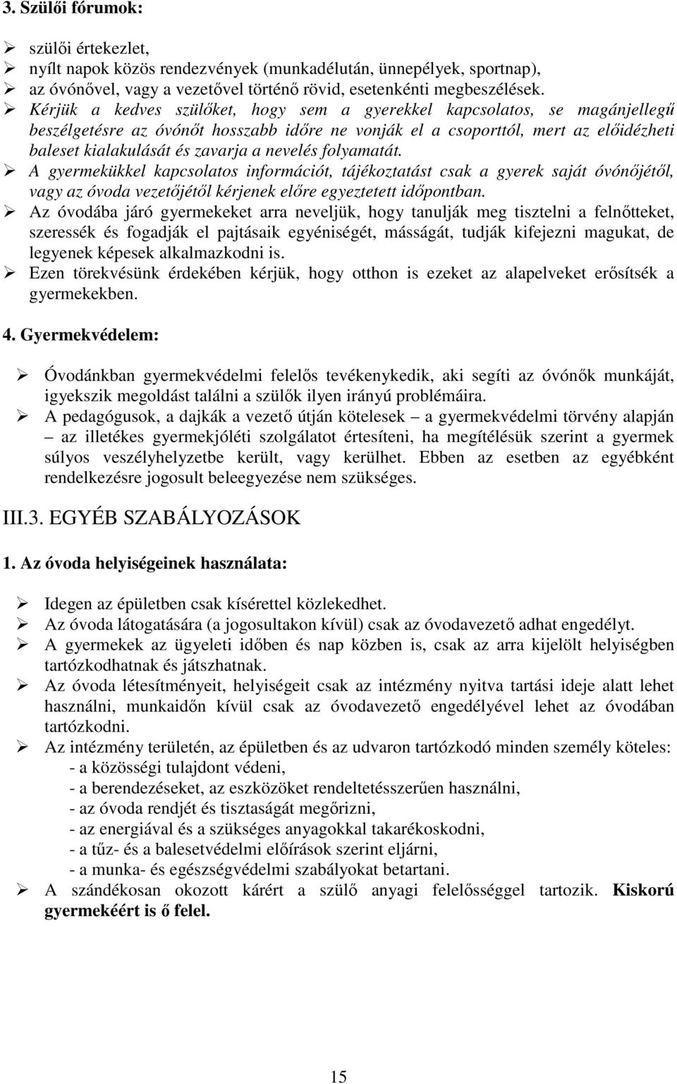 nevelés folyamatát. A gyermekükkel kapcsolatos információt, tájékoztatást csak a gyerek saját óvónőjétől, vagy az óvoda vezetőjétől kérjenek előre egyeztetett időpontban.