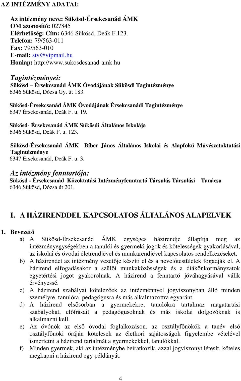 Sükösd-Érsekcsanád ÁMK Óvodájának Érsekcsanádi Tagintézménye 6347 Érsekcsanád, Deák F. u. 19. Sükösd- Érsekcsanád ÁMK Sükösdi Általános Iskolája 6346 Sükösd, Deák F. u. 123.