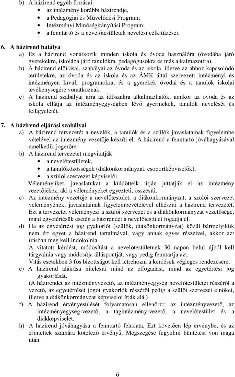 b) A házirend előírásai, szabályai az óvoda és az iskola, illetve az ahhoz kapcsolódó területekre, az óvoda és az iskola és az ÁMK által szervezett intézményi és intézményen kívüli programokra, és a