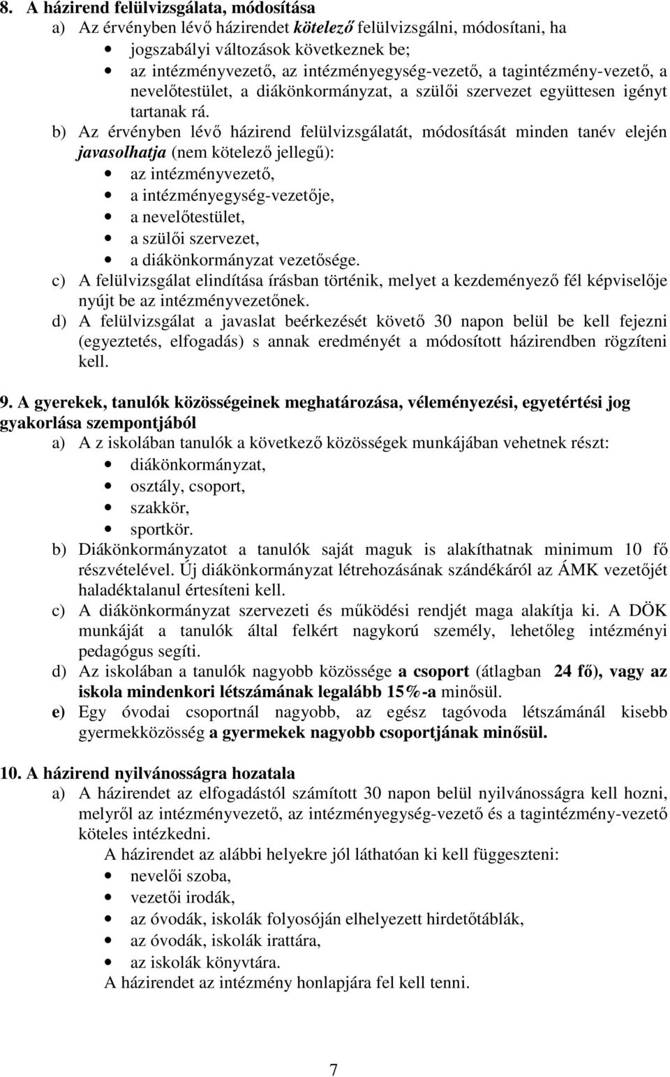 b) Az érvényben lévő házirend felülvizsgálatát, módosítását minden tanév elején javasolhatja (nem kötelező jellegű): az intézményvezető, a intézményegység-vezetője, a nevelőtestület, a szülői